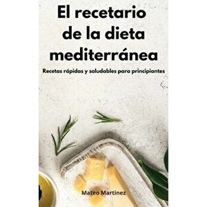El recetario de la dieta mediterránea: Recetas rápidas y saludables para principiantes. Mediterranean Diet (Spanish Edition) - Mateo Martinez imagine