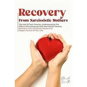 Recovery from Narcissistic Mothers: The Hell of Toxic Parents. Understanding the Effects of Growing Up with Narcissistic Parents. Recovery from Emotio imagine