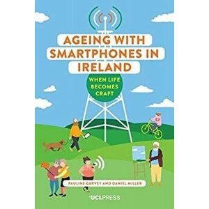 Ageing with Smartphones in Ireland. When Life Becomes Craft, Hardback - Daniel Miller imagine