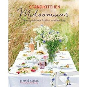 ScandiKitchen: Midsommar. Simply Delicious Food for Summer Days, Hardback - Bronte Aurell imagine