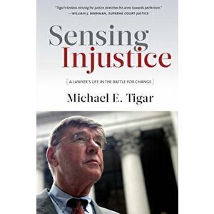 Sensing Injustice. A Lawyer's Life in the Battle for Change, Paperback - Michael E. Tigar imagine