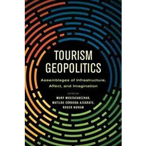 Tourism Geopolitics. Assemblages of Infrastructure, Affect, and Imagination, Hardback - *** imagine