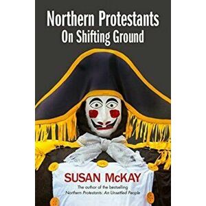 Northern Protestants: On Shifting Ground, Paperback - Susan Mckay imagine
