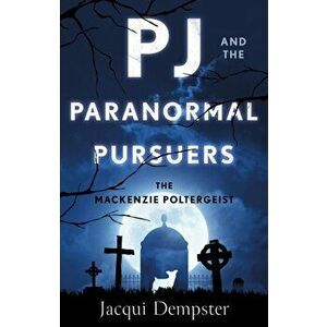 PJ and the Paranormal Pursuers. The Mackenzie Poltergeist, Paperback - Jacqui Dempster imagine