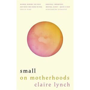 Small. On motherhoods, Hardback - Claire Lynch imagine
