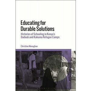 Educating for Durable Solutions. Histories of Schooling in Kenya's Dadaab and Kakuma Refugee Camps, Hardback - Christine Monaghan imagine