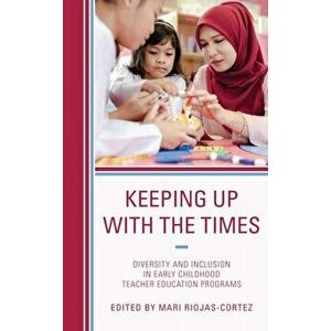 Keeping up with the Times. Diversity and Inclusion in Early Childhood Teacher Education Programs, Paperback - *** imagine