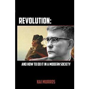 Revolution and How to Do it in a Modern Society, Paperback - Kai Murros imagine