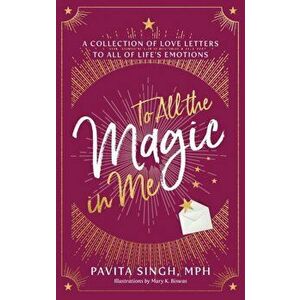 To All the Magic in Me: A Collection of Love Letters to All of Life's Emotions, Paperback - Pavita Singh imagine