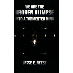 We Are the Broken Glimpse into a Tormented Mind, Hardcover - Jesse E. Reese imagine