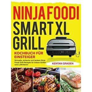 Ninja Foodi Smart XL Grill Kochbuch für Einsteiger: Schnelle, einfache und leckere Ninja Foodi Grill Rezepte für Indoor-Grillen und Luftfritiere imagine