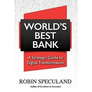 World's Best Bank: A Strategic Guide to Digital Transformation, Hardcover - Robin Speculand imagine