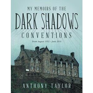 My Memoirs of the Dark Shadows Conventions: From August 1993 - June 2016, Paperback - Anthony Taylor imagine