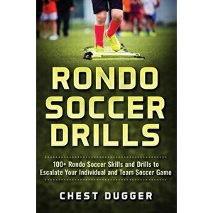 Rondo Soccer Drills: 100+ Rondo Soccer Skills and Drills to Escalate Your Individual and Team Soccer Game, Hardcover - Chest Dugger imagine