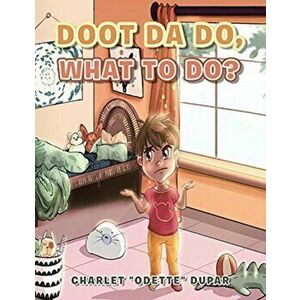 Doot Da Do, What to Do?, Paperback - Charlet Odette Dupar imagine