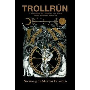 Trollrún: A Discourse on Trolldom and Runes in the Northern Tradition, Paperback - Nicholaj De Mattos Frisvold imagine