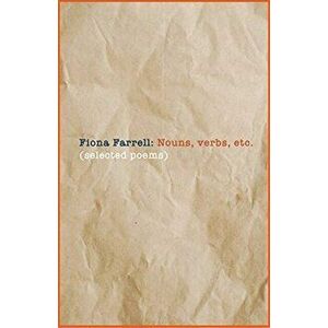 Nouns, Verbs, Etc.: Selected Poems, Paperback - Fiona Farrell imagine