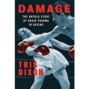 Damage: The Untold Story of Brain Trauma in Boxing, Hardcover - Tris Dixon imagine