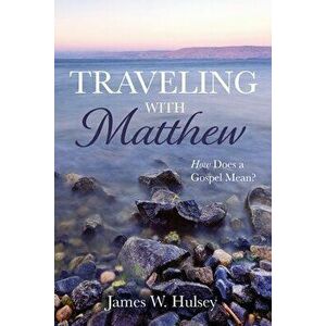 Traveling with Matthew, Paperback - James W. Hulsey imagine