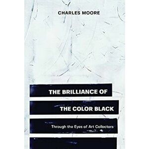 The Brilliance of the Color Black Through the Eyes of Art Collectors, Hardcover - Charles Moore imagine