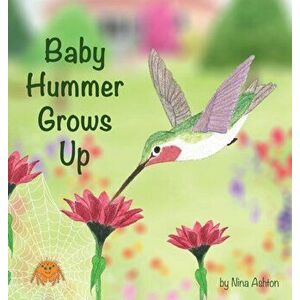 Baby Hummer Grows Up: Book 2 of 2: Tales from Gramma's Garden, Hardcover - Nina Ashton imagine