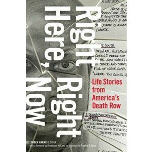 Right Here, Right Now: Life Stories from America's Death Row, Paperback - Lynden Harris imagine