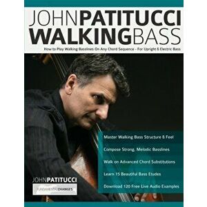 John Patitucci Walking Bass: How to Play Walking Basslines On Any Chord Sequence - For Upright & Electric Bass, Paperback - John Patitucci imagine