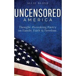 Uncensored America: Thought-Provoking Poetry on Family, Faith and Freedom, Hardcover - Allie Bloyd imagine