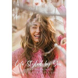 Life Styled by You: a 30 day workbook to cultivating self love, Paperback - Ashli Helm imagine