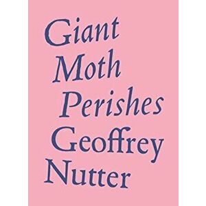 Giant Moth Perishes, Hardcover - Geoffrey Nutter imagine