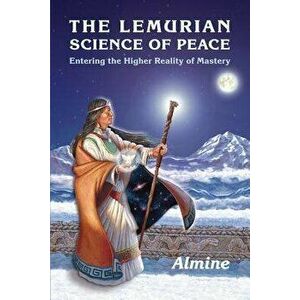 The Lemurian Science of Peace: Entering the Higher Reality of Mastery, Paperback - *** imagine