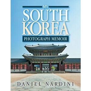 My South Korea Photograph Memoir, Paperback - Daniel Nardini imagine