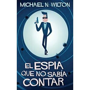 El espía que no sabía contar, Hardcover - Michael N. Wilton imagine