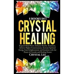 Crystal Healing: 5 Books in 1: Expand Mind Power, Enhance Psychic Awareness, Achieve Higher Consciousness, Increase Spiritual Energy, G - Crystal Lee imagine