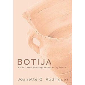 Botija: A Shattered Identity Restored By Grace, Hardcover - Joanette C. Rodriguez imagine