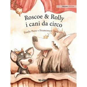 Roscoe & Rolly i cani da circo: Italian Edition of Circus Dogs Roscoe and Rolly, Hardcover - Tuula Pere imagine