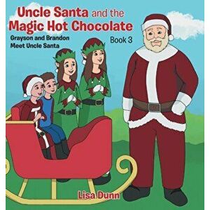 Uncle Santa and the Magic Hot Chocolate: Grayson and Brandon Meet Uncle Santa, Hardcover - Lisa Dunn imagine