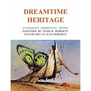 Dreamtime Heritage: Australian Aboriginal Myths, Paperback - Ainslie Roberts imagine