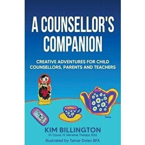 A Counsellor's Companion: Creative Adventures for Child Counsellors, Parents and Teachers, Paperback - Kim Billington imagine