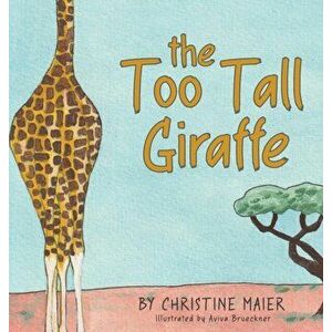 The Too Tall Giraffe: A Children's Book about Looking Different, Fitting in, and Finding Your Superpower, Hardcover - Christine Maier imagine
