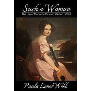 Such a woman: The Life of Madame Octavia Walton LeVert, Hardcover - Paula Lenor Webb imagine