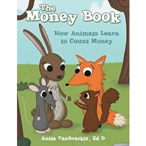 The Money Book: How Animals Learn to Count Money, Paperback - Anita Vanbrackle Ed D. imagine