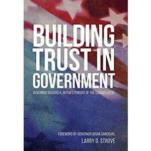 Building Trust in Government: Governor Richard H. Bryan's Pursuit of the Common Good, Hardcover - Larry D. Struve imagine