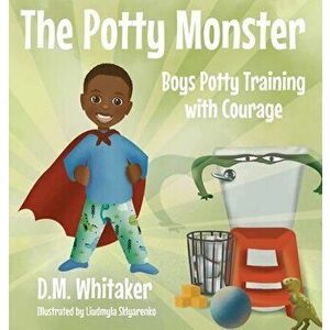 The Potty Monster: Boys Potty Training with Courage, Hardcover - D. M. Whitaker imagine