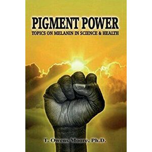 Pigment Power: Topics on Melanin in Science & Health, Paperback - T. Owens Moore imagine