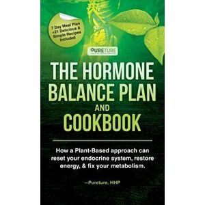 Hormone Balance Plan and Cookbook; How a Plant-Based approach can reset your endocrine system, restore energy, and fix your metabolism - Pureture Hhp imagine