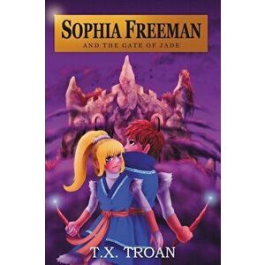 Sophia Freeman and the Gate of Jade (Book 2), Paperback - T. X. Troan imagine