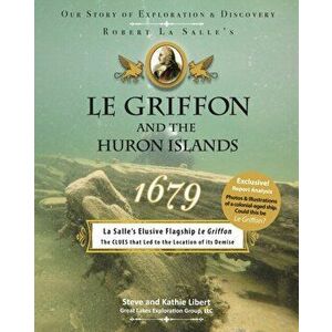 Le Griffon and the Huron Islands - 1679: Our Story of Exploration & Discovery, Paperback - Steve And Kathie Libert imagine