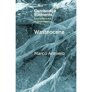 Wasteocene: Stories from the Global Dump, Paperback - Marco Armiero imagine