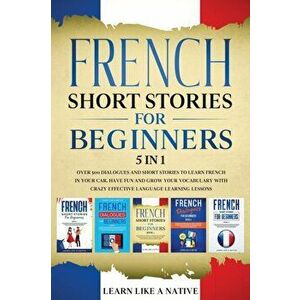 French Short Stories for Beginners 5 in 1: Over 500 Dialogues and Daily Used Phrases to Learn French in Your Car. Have Fun & Grow Your Vocabulary, wit imagine